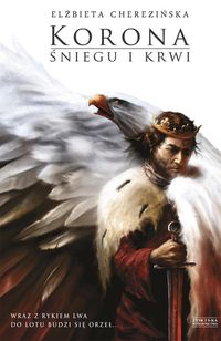 Korona śniegu i krwi Odrodzone Królestwo Tom 1 - Elżbieta Cherezińska - książka