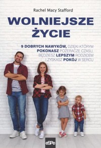 Wolniejsze życie. 9 dobrych nawyków, dzięki którym pokonasz pożeracze czasu, będziesz lepszym rodzicem i zyskasz pokój w sercu - Rachel Macy Stafford - książka