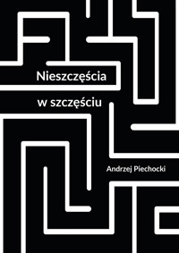 Nieszczęścia w szczęściu - Piechocki Andrzej - ebook