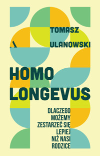 Homo longevus. Dlaczego możemy zestarzeć się lepiej niż nasi rodzice - Tomasz Ulanowski - książka