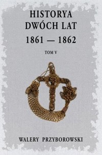 Historya dwóch lat: 1861-1862. Tom 5 - Walery Przyborowski - książka