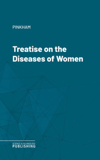Treatise on the Diseases of Women - Pinkham - ebook