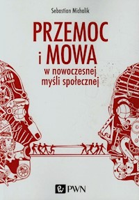 Przemoc i mowa w nowoczesnej myśli społecznej - Michalik Sebastian - książka