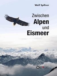 Zwischen Alpen und Eismeer - Wolf Spillner - ebook