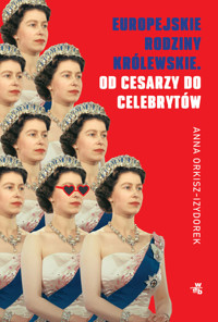Europejskie rodziny królewskie. Od cesarzy do celebrytów - Anna Orkisz-Izydorek - książka