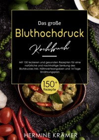 Das große Bluthochdruck - Kochbuch! Mit Ratgeberteil, Nährwertangaben und 14 Tage Ernährungsplan! 1. Auflage - Hermine Krämer - ebook