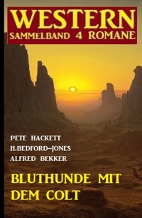 Bluthunde mit dem Colt: Western Sammelband 4 Romane - Alfred Bekker - ebook