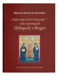 „Gdyby motyle do lwów listy pisały…”, czyli o epistolografii Hildegardy z Bingen - Kowalewska-Harasymiuk Małgorzata - książka