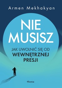 Nie musisz. Jak uwolnić się od wewnętrznej presji - Armen Mekhakyan - ebook + audiobook + książka