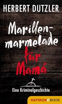 Marillenmarmelade für Mamá. Eine Kriminalgeschichte - Herbert Dutzler - ebook