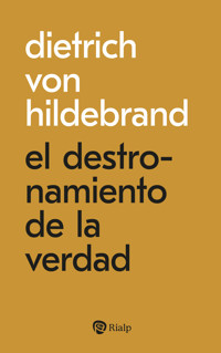 El destronamiento de la verdad - Dietrich von Hildebrand - ebook