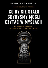 Co by się stało gdybyśmy mogli czytać w myślach - brutalna prawda o końcu iluzji prywatności - Max Paradox - ebook
