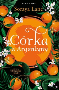 Córka z Argentyny. Cykl Utracone córki. Tom 6 - Soraya Lane - książka