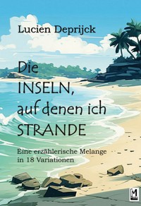 Die Inseln, auf denen ich strande - Lucien Deprijck - ebook