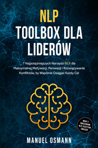 NLP Toolbox dla Liderów: 7 Najpotężniejszych Narzędzi NLP dla Maksymalnej Motywacji, Perswazji i Rozwiązywania Konfliktów, by Wspólnie Osiągać Każdy Cel – wraz z Ćwiczeniami NLP i Zeszytem Ćwiczeń - Manuel Osmann - ebook