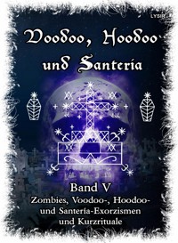 Voodoo, Hoodoo & Santería – Band 5 Zombies, Voodoo-, Hoodoo- und Santería-Exorzismen und Kurzrituale - Frater Lysir - ebook