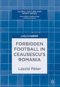 Forbidden Football in Ceausescu’s Romania - László Péter - ebook