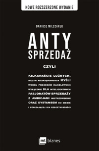 Antysprzedaż czyli kilkanaście luźnych, niczym nieskrępowanych myśli wokół procesów handlowych, wyłącznie dla inteligentnych pasjonatów sprzedaży - Dariusz Milczarek - ebook + książka