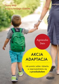 Akcja adaptacja. Jak pomóc dziecku i sobie w zaprzyjaźnieniu się z przedszkolem - Agnieszka Stein - ebook