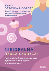 Nieidealna rzuca słodycze. Pożegnaj słodycze raz na zawsze zgodnie ze swoim typem słodyczoholizmu - Beata Ossowska-Dorosz - książka