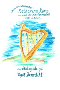 Katharina Roma und ihr Harfenmodell vom Leben - Sabine Gremmelspacher - ebook