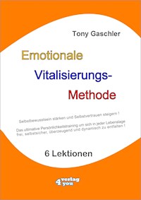 EMOTIONALE VITALISIERUNGS-METHODE - Selbstbewusstsein stärken und Selbstvertrauen steigern! - Tony Gaschler - ebook