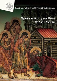 Spory o ikony na Rusi w XV i XVI wieku - Sulikowska-Gąska Aleksandra - książka