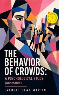 THE BEHAVIOR OF CROWDS: A PSYCHOLOGICAL STUDY (Annotated) - Everett Dean Martin - ebook
