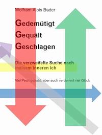 Gedemütigt Gequält Geschlagen - Die verzweifelte Suche nach meinem inneren Ich - Wolfram Alois Bader - ebook