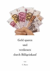 Geld sparen und verdienen durch Billigeinkauf - Christian Bauer - ebook