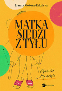 Matka siedzi z tyłu. Opowieści z d**y wzięte - Joanna Mokosa-Rykalska - ebook + audiobook + książka