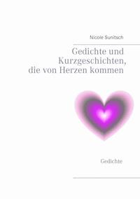 Gedichte und Kurzgeschichten, die von Herzen kommen - Nicole Sunitsch - ebook