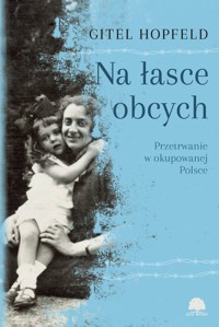 Na łasce obcych. Przetrwanie w okupowanej Polsce - Gitel Hopfeld - ebook
