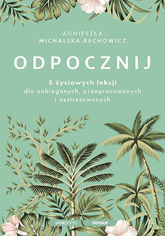 Odpocznij. 5 życiowych lekcji dla zabieganych, przepracowanych i zestresowanych - Agnieszka Michalska-Rechowicz - audiobook + książka