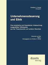 Unternehmenssteuerung und Ethik: Eine empirische und theoretische Untersuchung ausgewählter Fallbeispiele aus der Finanzbranche und anderen Branchen - Christian A. Conrad - ebook