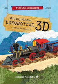 Zbuduj własną lokomotywę 3D - historia kolei Podróżuj, ucz się i poznawaj - Trevisan Irena - książka