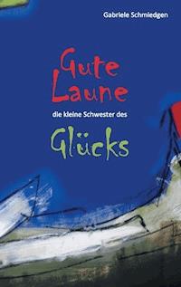 Gute Laune - die kleine Schwester des Glücks - Gabriele Schmiedgen - ebook