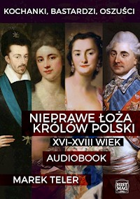 Kochanki, bastardzi, oszuści. Nieprawe łoża królów Polski: XVI–XVIII wiek - Marek Teler - ebook + audiobook