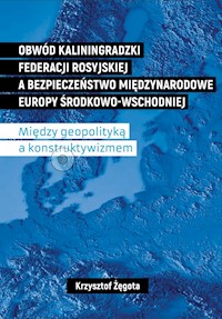 Obwód kaliningradzki Federacji Rosyjskiej a bezpieczeństwo międzynarodowe Europy Środkowo-Wschodniej - Żęgota Krzysztof - książka