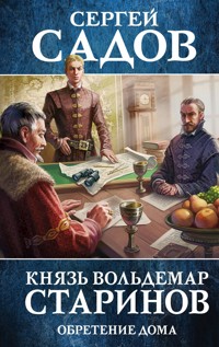 Князь Вольдемар Старинов. Книга третья. Обретение дома - Сергей Садов - ebook