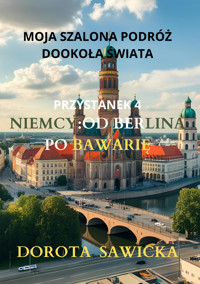 Moja szalona podróż dookoła świata: Niemcy od Berlina po Bawarię - Sawicka Dorota - ebook