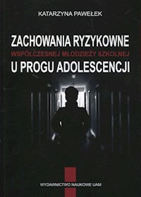 Zachowania ryzykowne współczesnej młodzieży szkolnej u progu adolescencji - Pawełek Katarzyna - książka