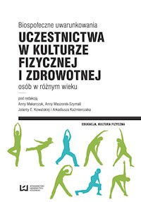 Biospołeczne uwarunkowania uczestnictwa w kulturze fizycznej i zdrowotnej osób w różnym wieku -  - książka