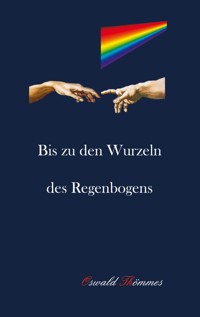 Bis zu den Wurzeln des Regenbogens - Oswald Thömmes - ebook