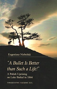 "A Bullet Is Better than Such a Life!" A Polish Uprising on Lake Baikal in 1866 - Niebelski Eugeniusz - książka