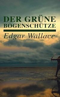 Der grüne Bogenschütze - Edgar Wallace - ebook