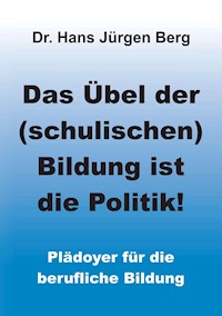 Das Übel der (schulischen) Bildung ist die Politik! - Dr. Hans Jürgen Berg - ebook