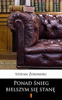 Ponad śnieg bielszym się stanę. Dramat w trzech aktach - Stefan Żeromski - ebook