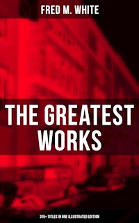 The Greatest Works of Fred M. White (315+ Titles in One Illustrated Edition) - Fred M White - ebook