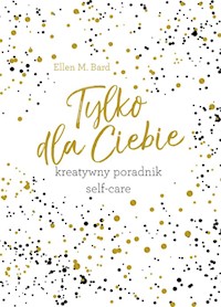 Tylko dla Ciebie Kreatywny poradnik Self-care - Bard Ellen M. - książka